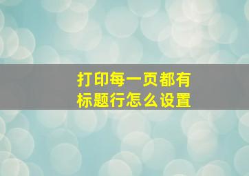 打印每一页都有标题行怎么设置