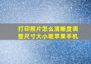 打印照片怎么清晰度调整尺寸大小呢苹果手机