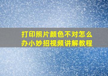 打印照片颜色不对怎么办小妙招视频讲解教程