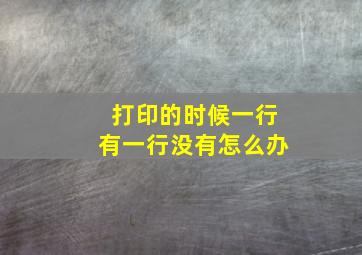 打印的时候一行有一行没有怎么办