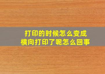 打印的时候怎么变成横向打印了呢怎么回事