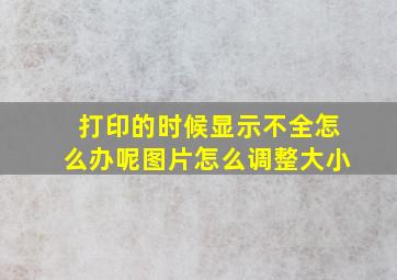 打印的时候显示不全怎么办呢图片怎么调整大小