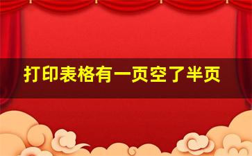 打印表格有一页空了半页