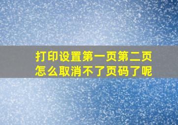 打印设置第一页第二页怎么取消不了页码了呢