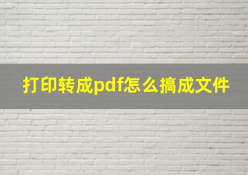 打印转成pdf怎么搞成文件