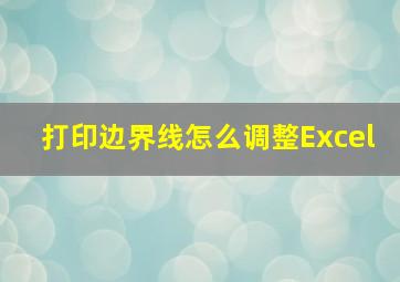 打印边界线怎么调整Excel