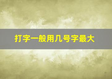 打字一般用几号字最大