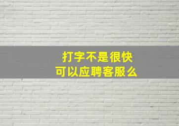 打字不是很快可以应聘客服么