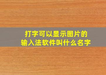 打字可以显示图片的输入法软件叫什么名字