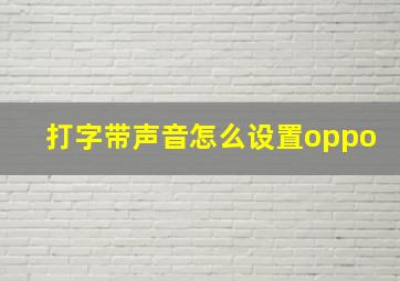 打字带声音怎么设置oppo