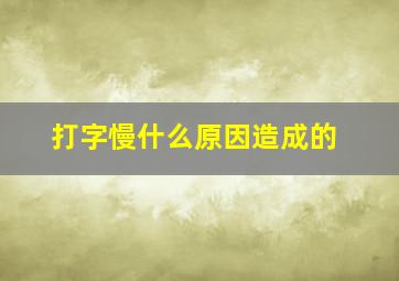 打字慢什么原因造成的