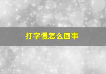 打字慢怎么回事