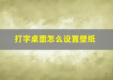 打字桌面怎么设置壁纸