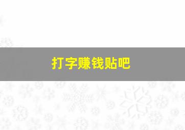 打字赚钱贴吧