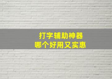 打字辅助神器哪个好用又实惠