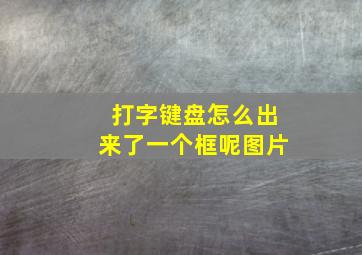 打字键盘怎么出来了一个框呢图片