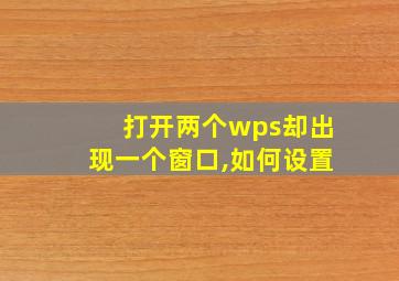 打开两个wps却出现一个窗口,如何设置