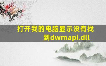 打开我的电脑显示没有找到dwmapi.dll