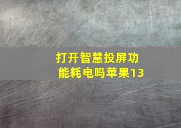 打开智慧投屏功能耗电吗苹果13