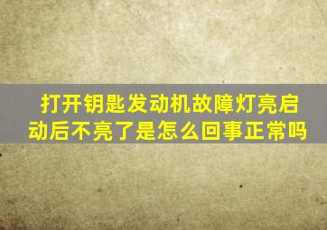 打开钥匙发动机故障灯亮启动后不亮了是怎么回事正常吗