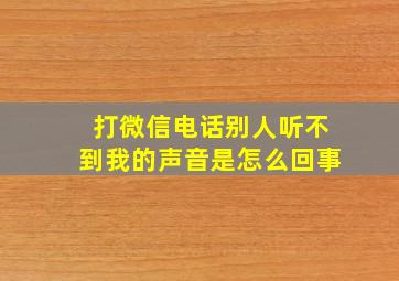 打微信电话别人听不到我的声音是怎么回事