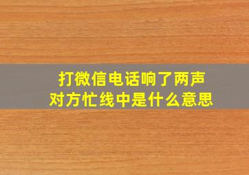 打微信电话响了两声对方忙线中是什么意思