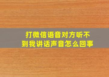 打微信语音对方听不到我讲话声音怎么回事