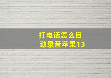 打电话怎么自动录音苹果13