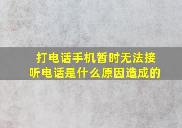 打电话手机暂时无法接听电话是什么原因造成的