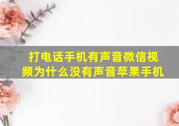 打电话手机有声音微信视频为什么没有声音苹果手机