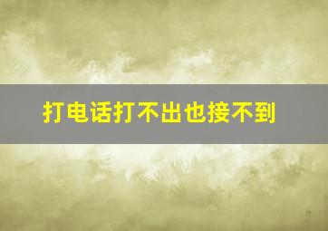 打电话打不出也接不到