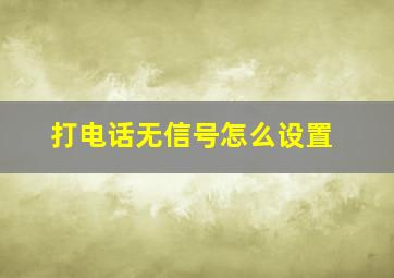 打电话无信号怎么设置