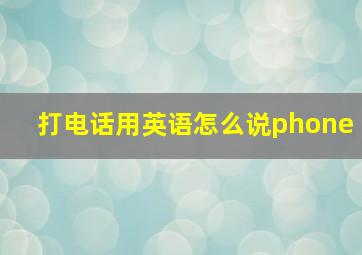 打电话用英语怎么说phone