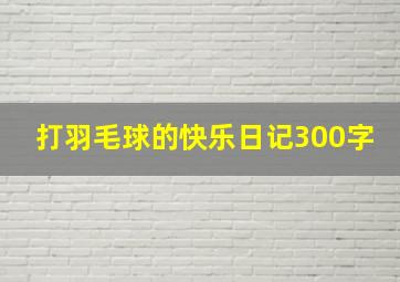 打羽毛球的快乐日记300字