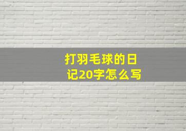 打羽毛球的日记20字怎么写