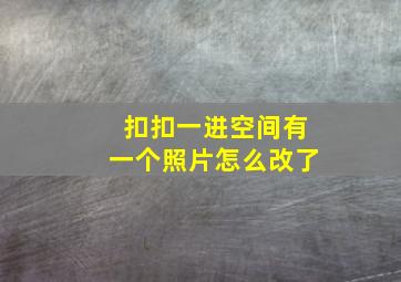 扣扣一进空间有一个照片怎么改了