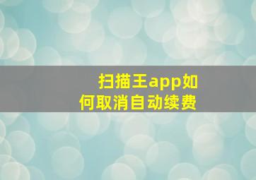 扫描王app如何取消自动续费