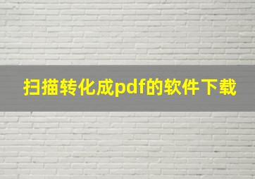 扫描转化成pdf的软件下载