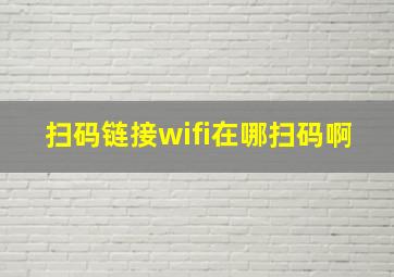 扫码链接wifi在哪扫码啊