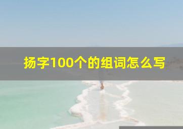 扬字100个的组词怎么写