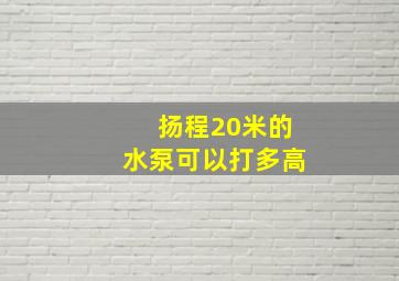 扬程20米的水泵可以打多高