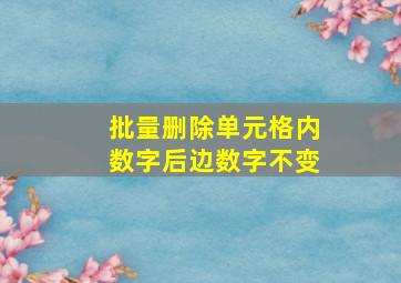 批量删除单元格内数字后边数字不变