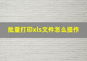 批量打印xls文件怎么操作