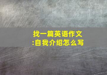 找一篇英语作文:自我介绍怎么写