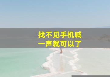 找不见手机喊一声就可以了