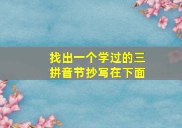 找出一个学过的三拼音节抄写在下面