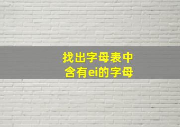 找出字母表中含有ei的字母