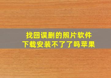 找回误删的照片软件下载安装不了了吗苹果