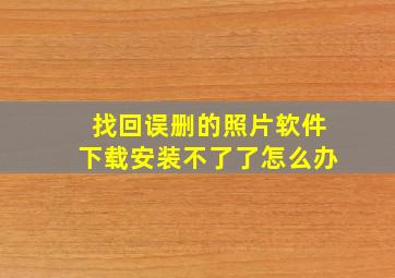 找回误删的照片软件下载安装不了了怎么办