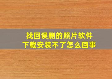 找回误删的照片软件下载安装不了怎么回事